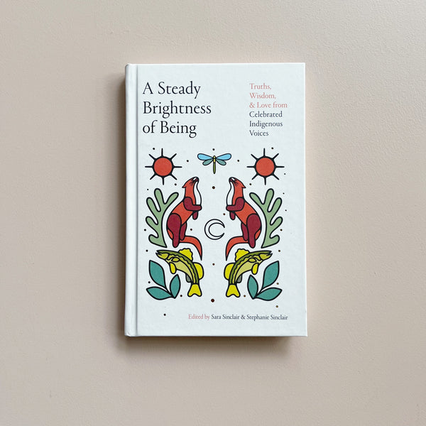 A Steady Brightness of Being: Truths, Wisdom, and Love from Celebrated Indigenous Voices