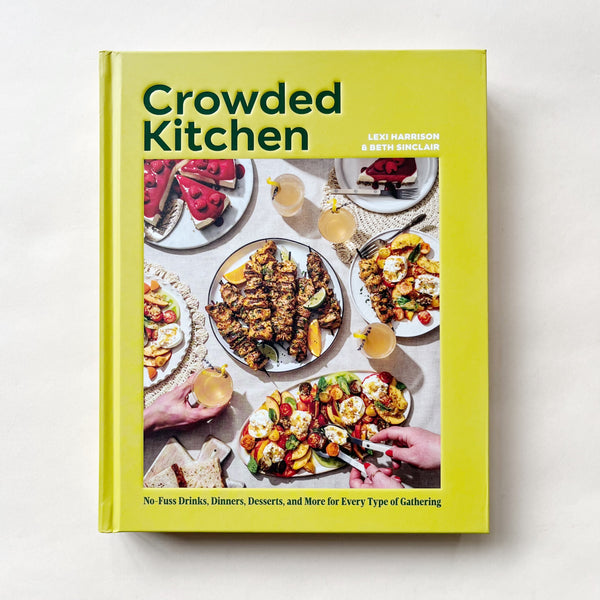 Crowded Kitchen No-Fuss Drinks, Dinners, Desserts, and More for Every Type of Gathering