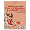 Watercolor Workbook 2: Flowers, Feathers, & Animal Friends by Sarah Simon